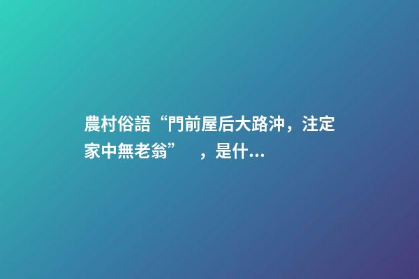 農村俗語“門前屋后大路沖，注定家中無老翁”，是什么意思